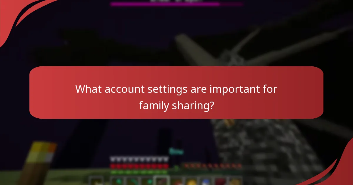 What account settings are important for family sharing?